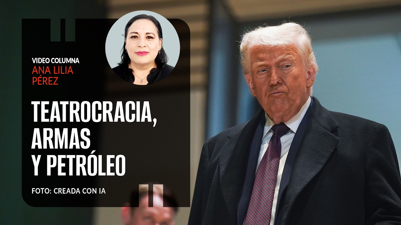 Teatrocracia, armas y petróleo. Por Ana Lilia Pérez