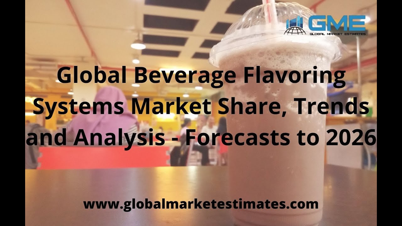 Global Beverage Flavoring Systems Market Share, Trends and Analysis - Forecasts to 2026
