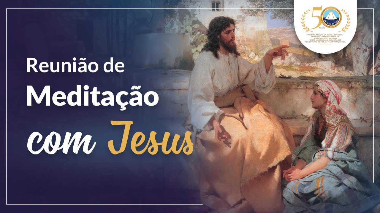 Jesus acolhe todas as lágrimas | Reunião de Meditação com Jesus!