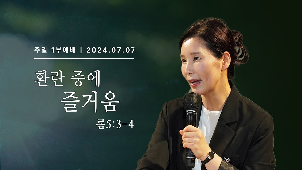 [2024.7.7 주일1부 예배] 환란 중에 즐거움(롬5:3-4)_ 문정혜 목사