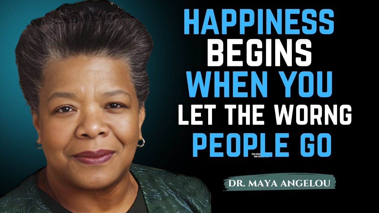 Happiness Begins When You Let the Wrong People Go! Maya Angelou Motivation