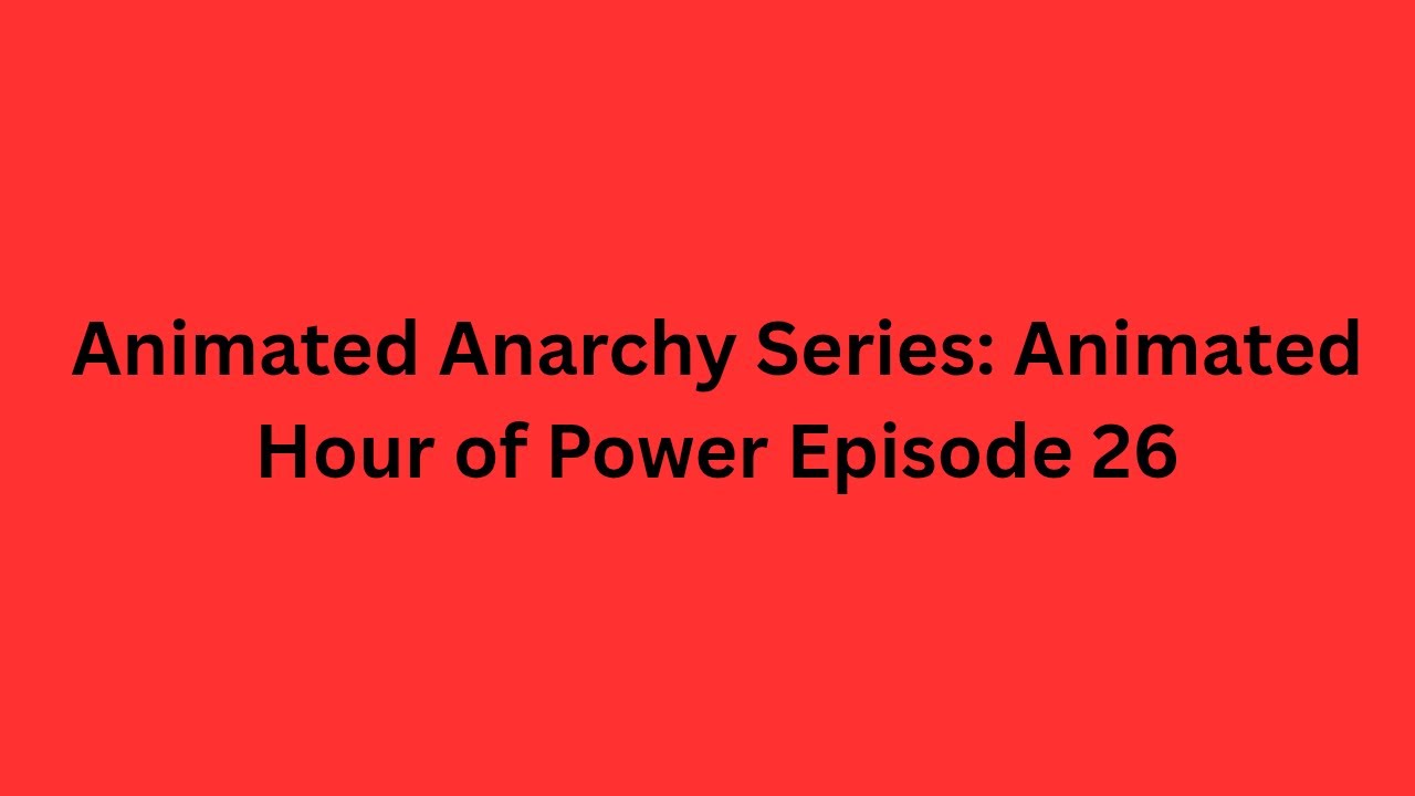 Animated Anarchy Series: Animated Hour of Power Episode 26