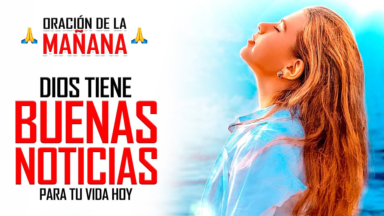 🔥ORACION DE LA MAÑANA 🙏ORACIÓN PARA INICIAR EL DÍA CON BUENAS NOTICIAS DE PARTE DE DIOS PARA TU VIDA