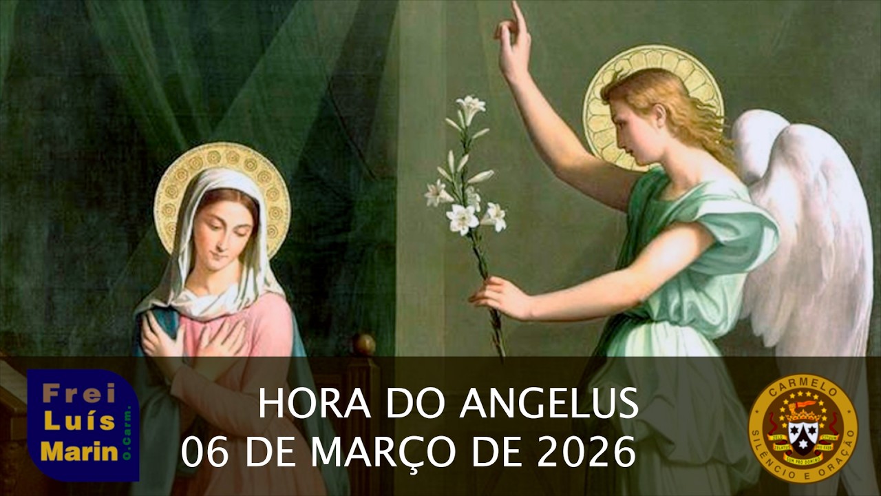 HORA DO ANGELUS -  FREI LUÍS MARIN -  06 DE MARÇO DE 2026