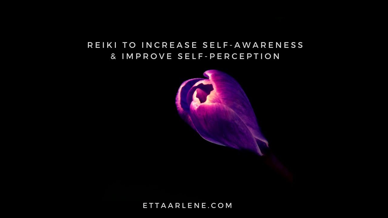 Reiki To Increase Self-Awareness And Improve Self-Perception