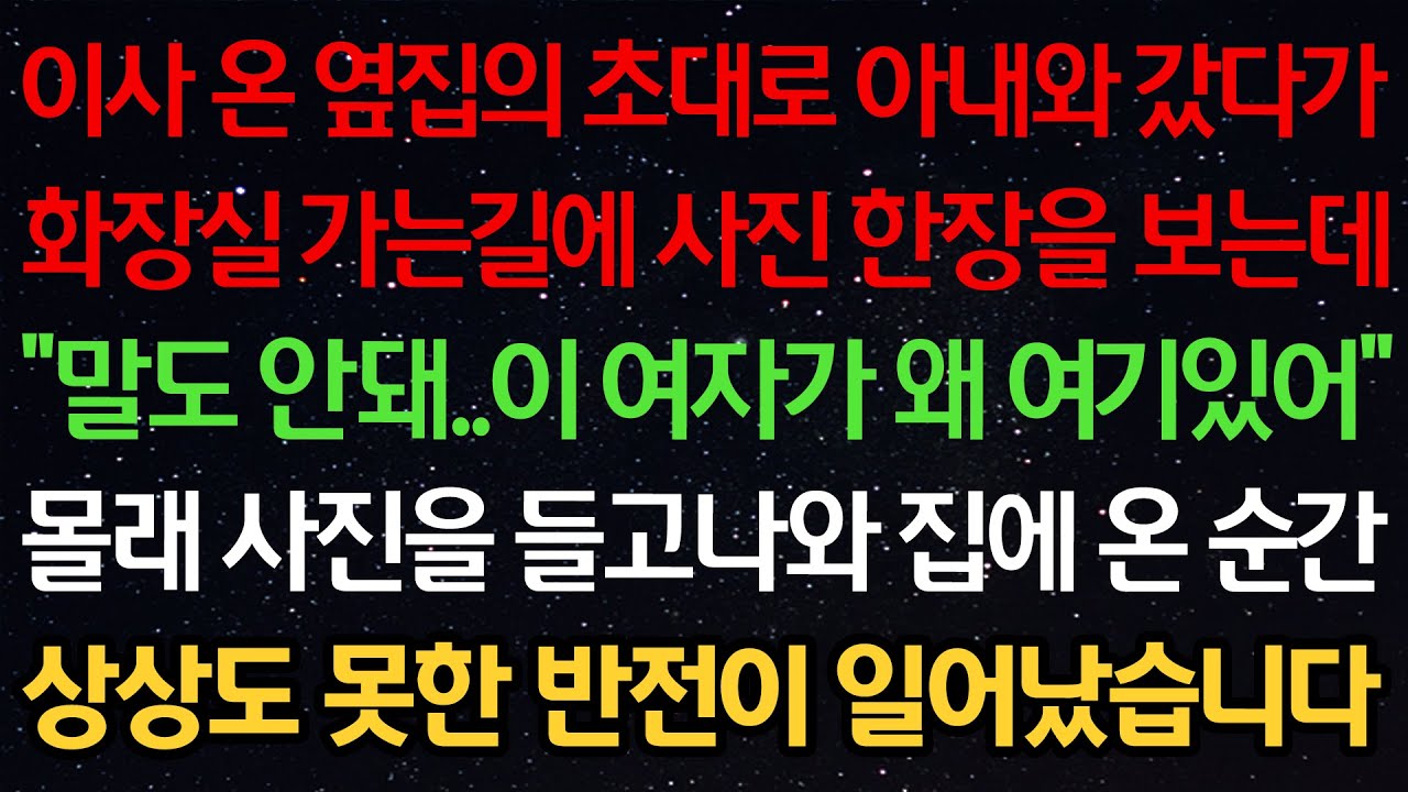 실화사연-이사온 옆집의 초대로 아내와 갔다 화장실 가는길에 사진 한장을 보는데 “말도 안돼..이 여자가 왜 여깄어” 몰래 사진을 들고나와 집에 온 순간 상상못한 반전이 일어났습니다