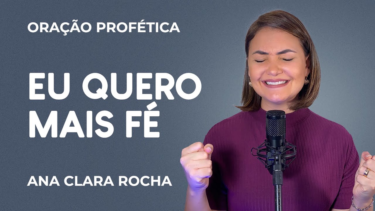 ORAÇÃO PROFÉTICA - EU QUERO MAIS FÉ! / Ana Clara Rocha