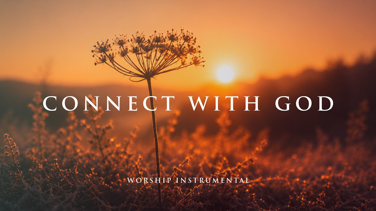 CONNECT WITH GOD - Relaxing Worship Music for Bible Reading and Reflection