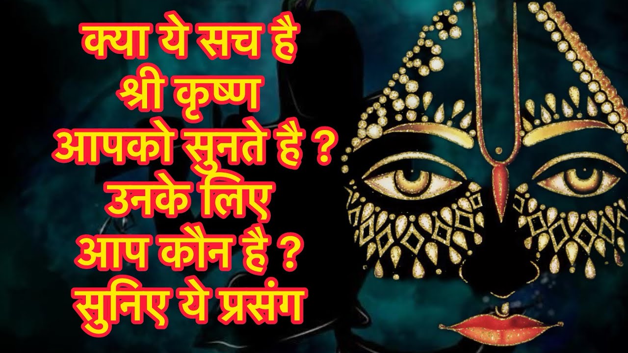 क्या ये सच है श्री कृष्ण आपको सुनते है ?उनके लिए आप कौन है ? सुनिए ये प्रसंग