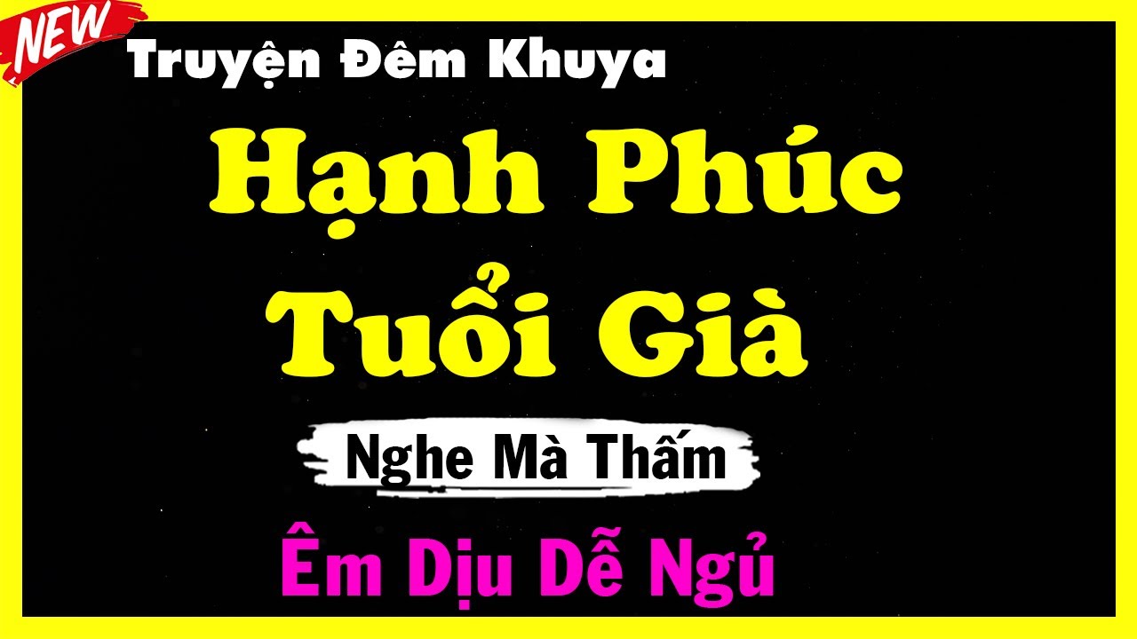 Truyện Đ&ecirc;m Khuya Hay Nhất - HẠNH PH&Uacute;C TUỔI GI&Agrave; - Truyện Nghe Dễ Ngủ Mỗi Ng&agrave;y
