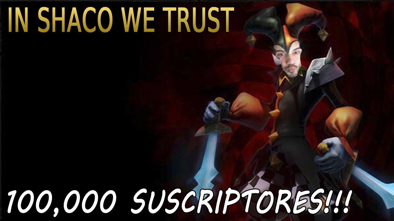 IN SHACO WE TRUST | Especial | 100,000 Suscriptores USELESS!!! :D