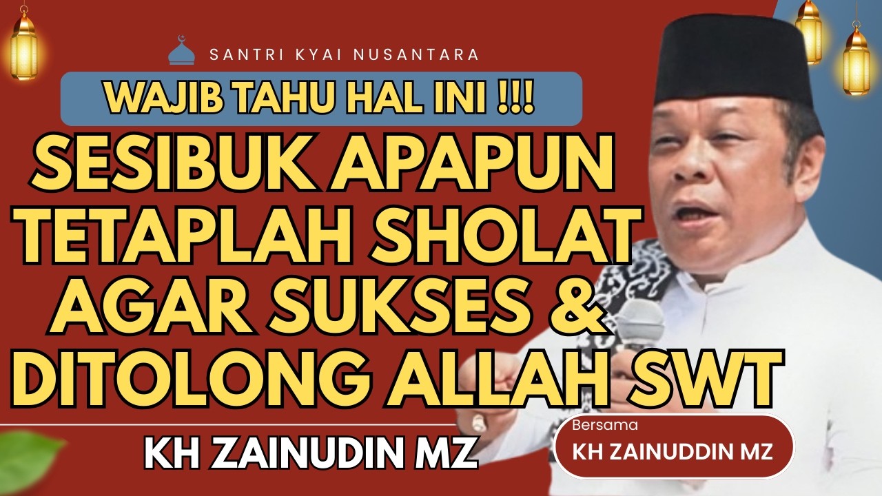 CERAMAH ZAINUDDIN MZ - SESIBUK APAPUN TETAP SHOLAT AGAR SUKSES DITOLONG ALLAH CERAMAH KH ZAINUDIN MZ