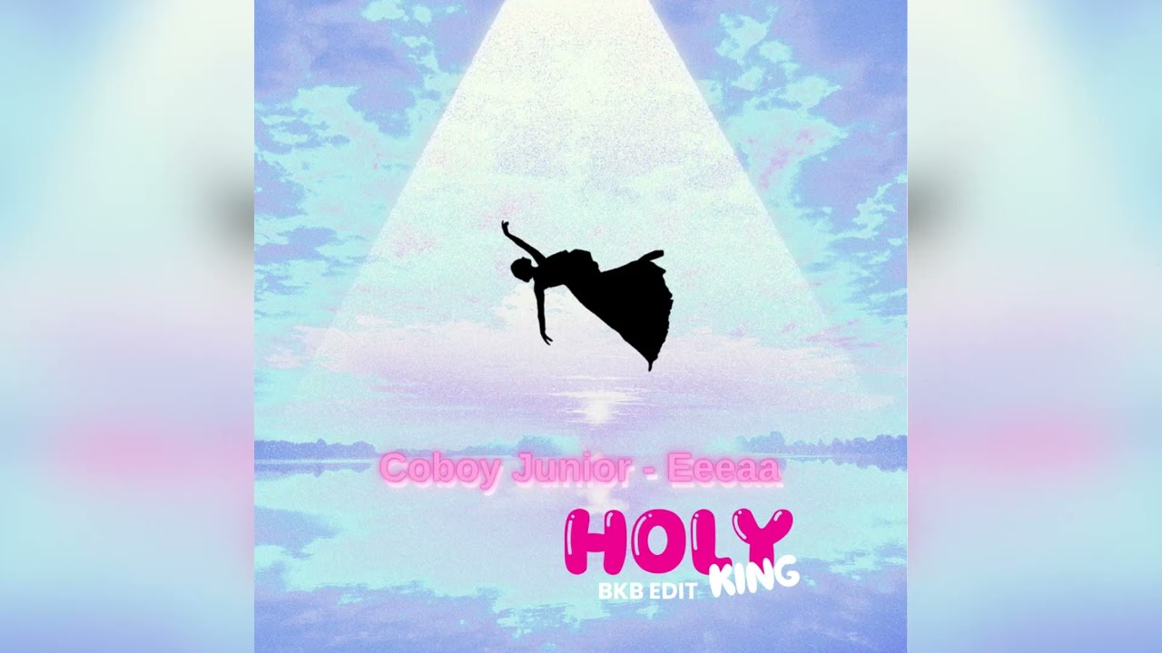 Coboy Junior - Eeeaa (Holyking BKB EDIT)