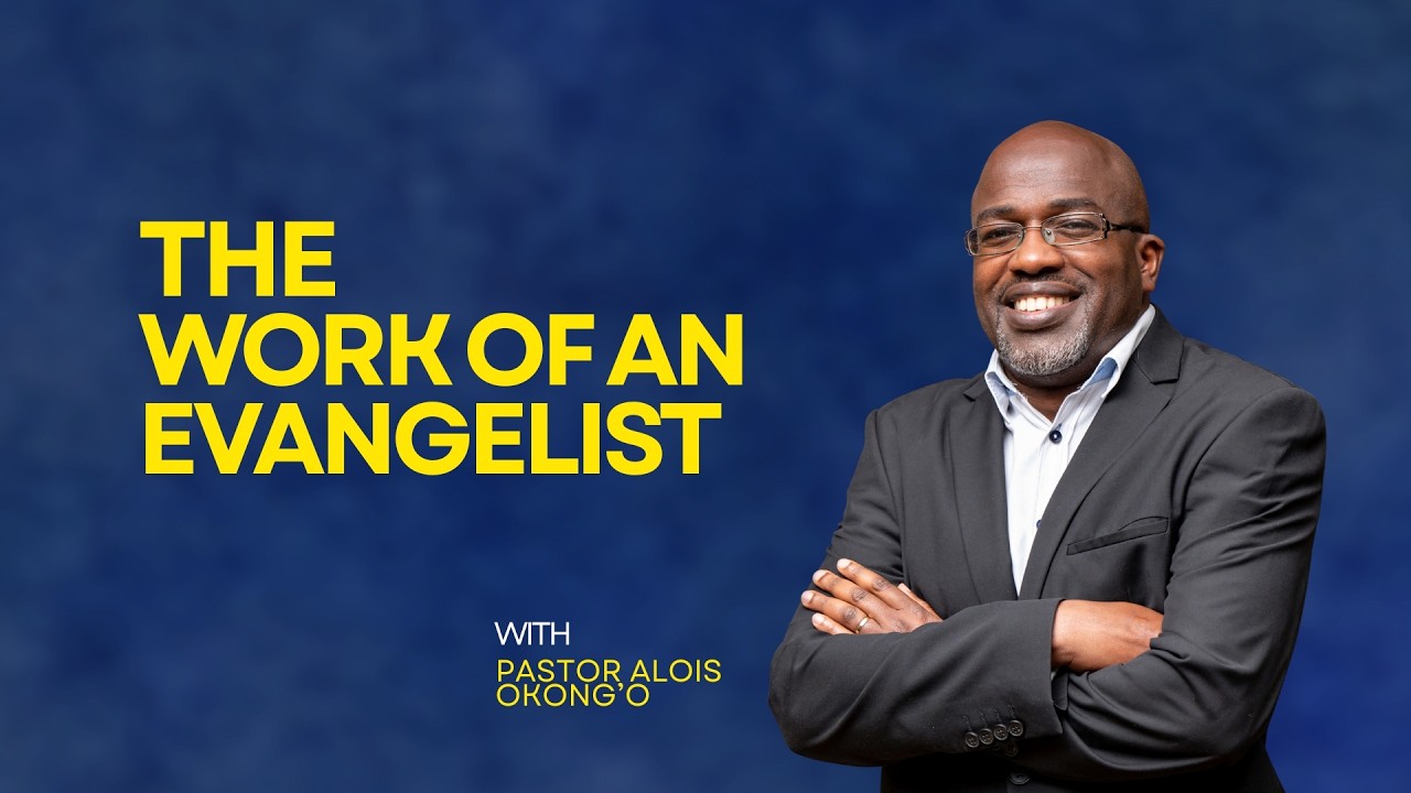 THE WORK OF AN EVANGELIST | PASTOR ALOIS OKONG'O