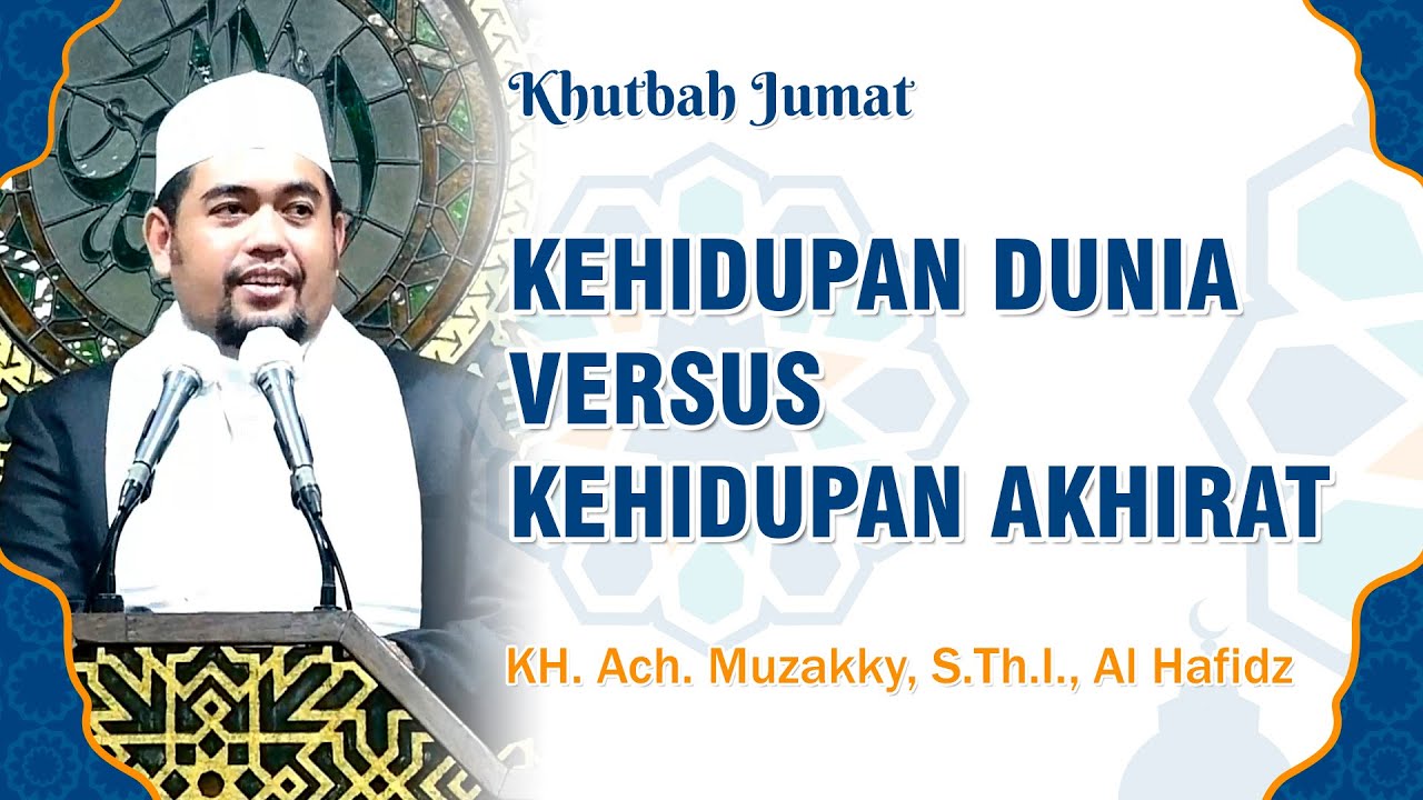 KEHIDUPAN DUNIA VS KEHIDUPAN AKHIRAT - KH. Ach. Muzakky, S.Th.I., | Khutbah Jumat 24 Desember 2021