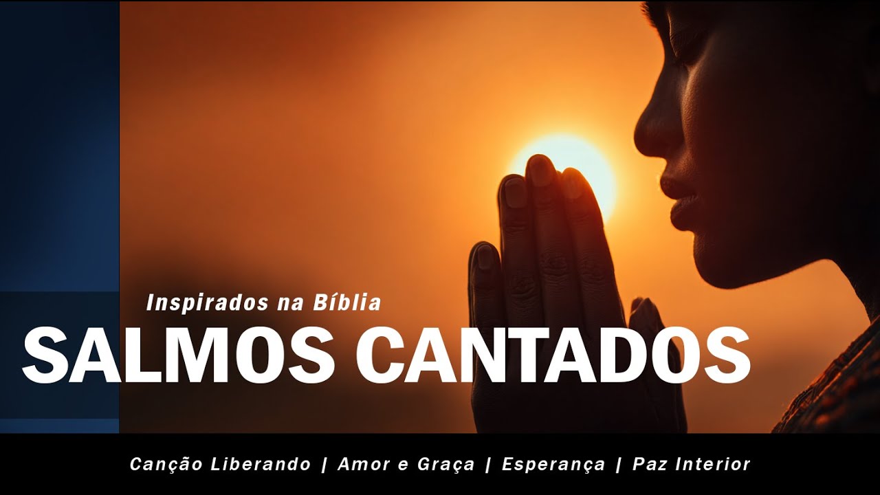 SALMOS EM LOUVORES CANTADOS - Canção da Alma e Cura nos Braços de Deus