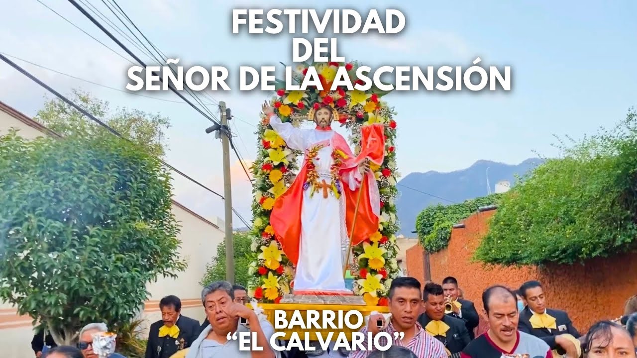 FESTIVIDAD DEL SEÑOR DE LA ASCENSIÓN | 2023 ● El Calvario, Temascalcingo, México.