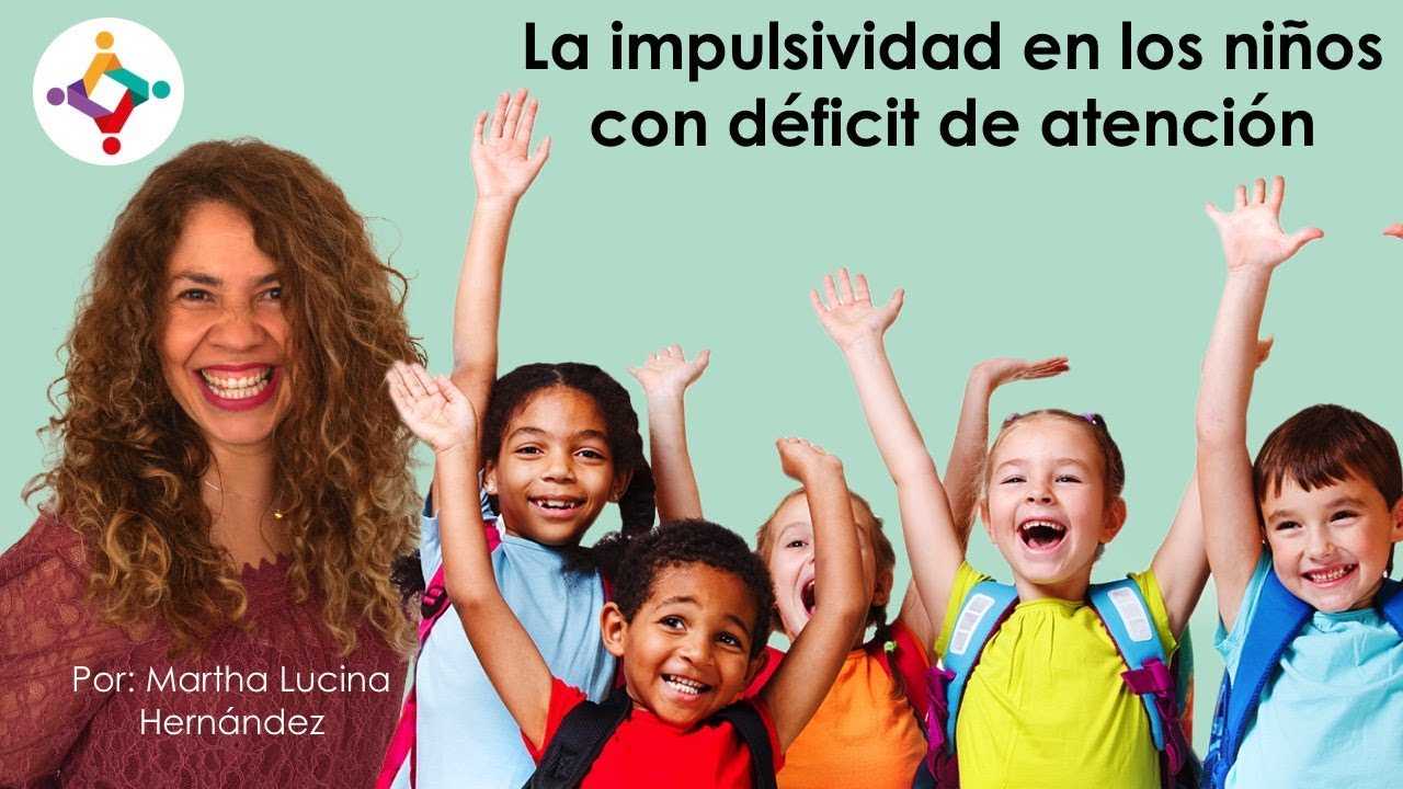 La impulsividad en los niños con déficit de atención, TDAH - Martha Lucina Hernández