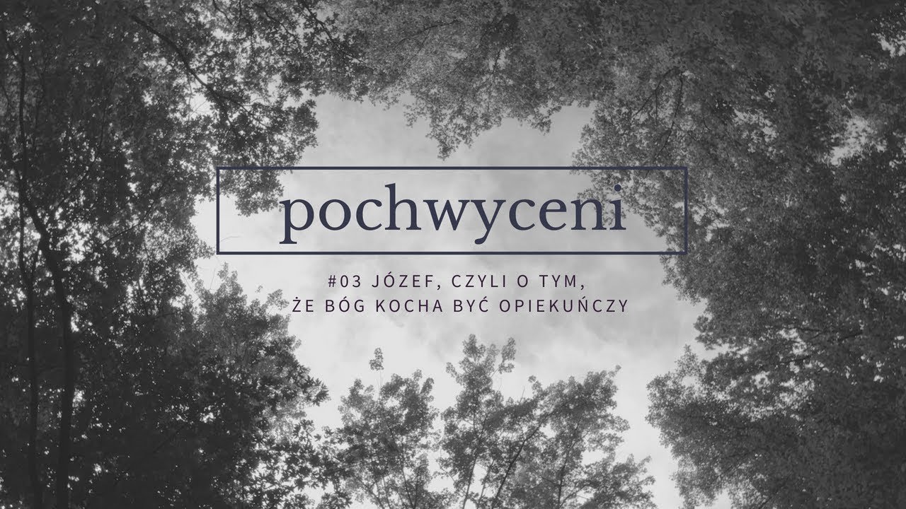 Pochwyceni [#03] Józef, czyli o tym, że Bóg kocha być opiekuńczy