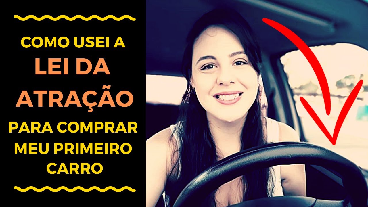 COMO EU USEI A LEI DA ATRAÇÃO PARA COMPRAR MEU PRIMEIRO CARRO [Projeto Realizando Sonhos]