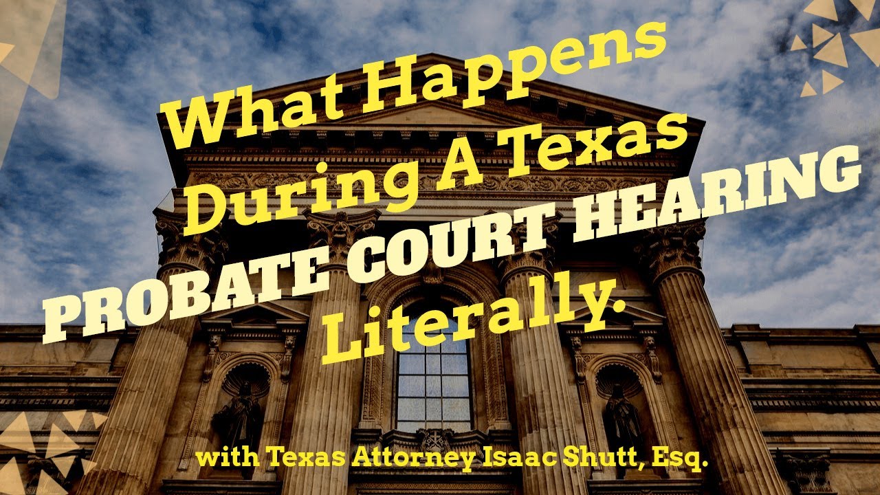 Step-by-Step Probate Court Hearing in Texas:  What (EXACTLY) happens during a will probate hearing?