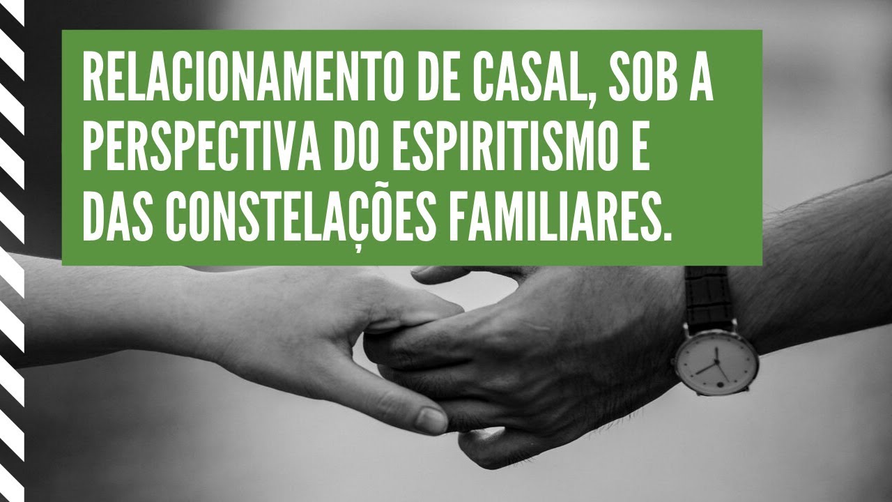 Relacionamento de casal, sob a perspectiva do espiritismo e das constelações familiares (GAEEB 2019)