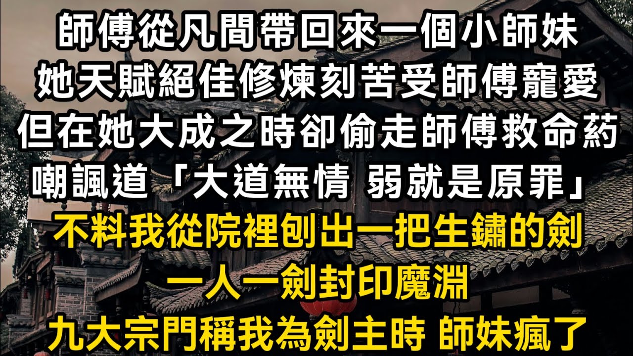 師傅從凡間帶回來一個小師妹她天賦絕佳修煉刻苦受師傅寵愛但在她大成之時卻偷走師傅救命葯嘲諷道「大道無情 弱就是原罪」 不料我從院裡刨出一把生鏽的劍#書林小說 #重生 #爽文 #情感故事 #唯美频道