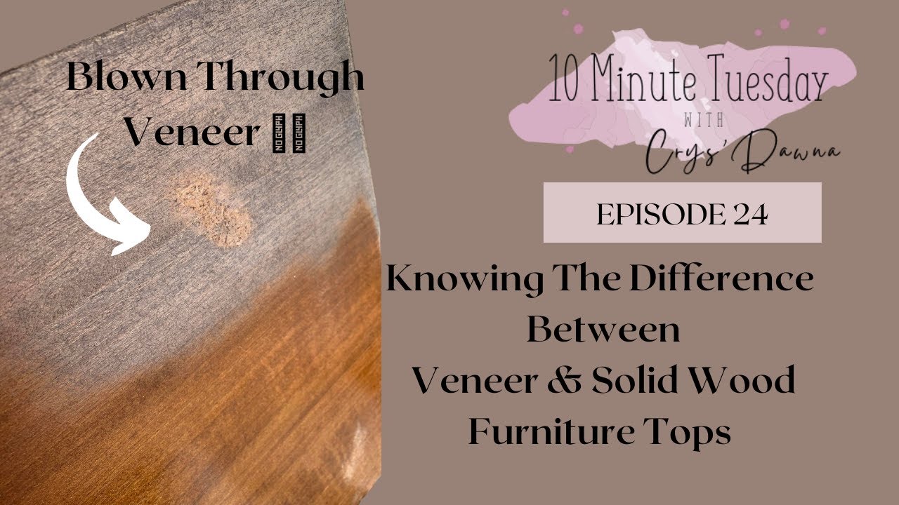 Ten Minute Tuesday's W/ CrysDawna | How To Identify Wood Veneer VS. Solid Wood - Episode 24