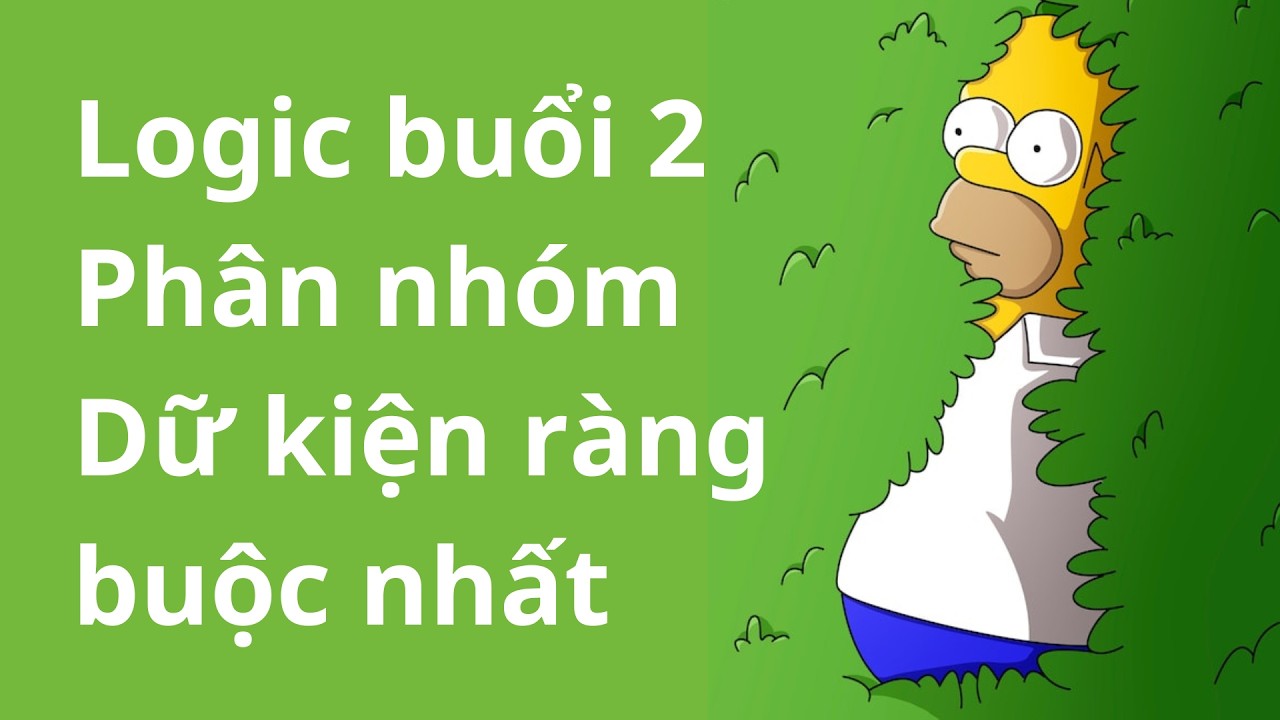 VNno1 || Logic buổi 2 - Phân nhóm - Dữ kiện ràng buộc nhất