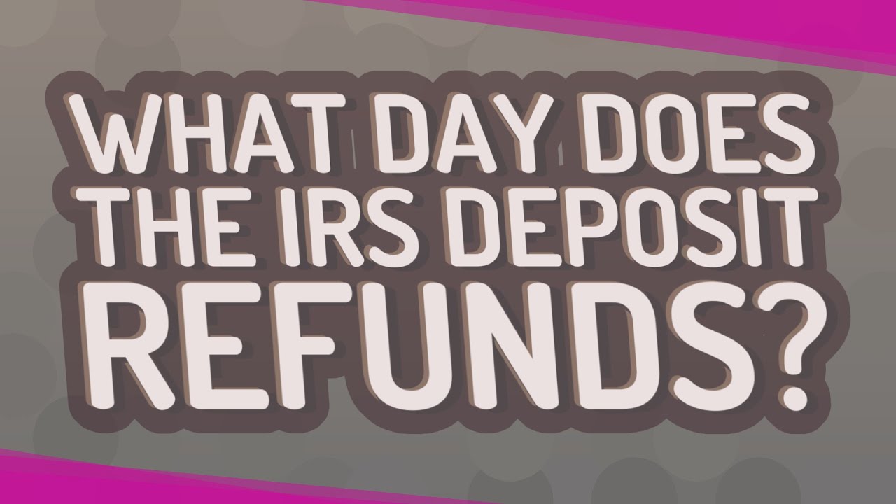 What day does the IRS deposit refunds?