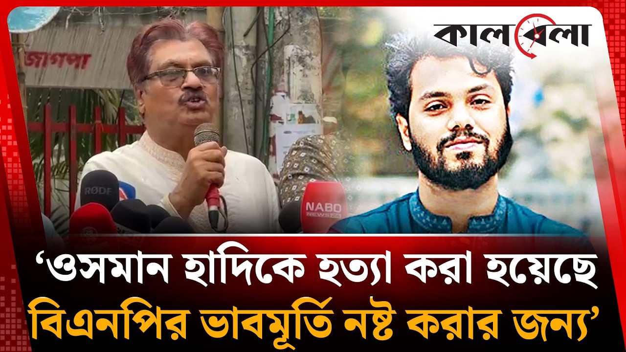 'ওসমান হাদিকে হ ত্যা করা হয়েছে বিএনপির ভাবমূর্তি নষ্ট করার জন্য' | Osman Hadi | Kalbela News