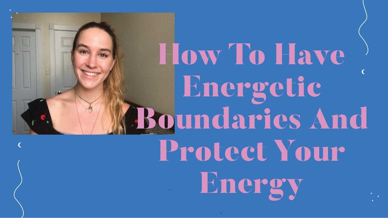 How To Have Energetic Boundaries and Protect Your Energy