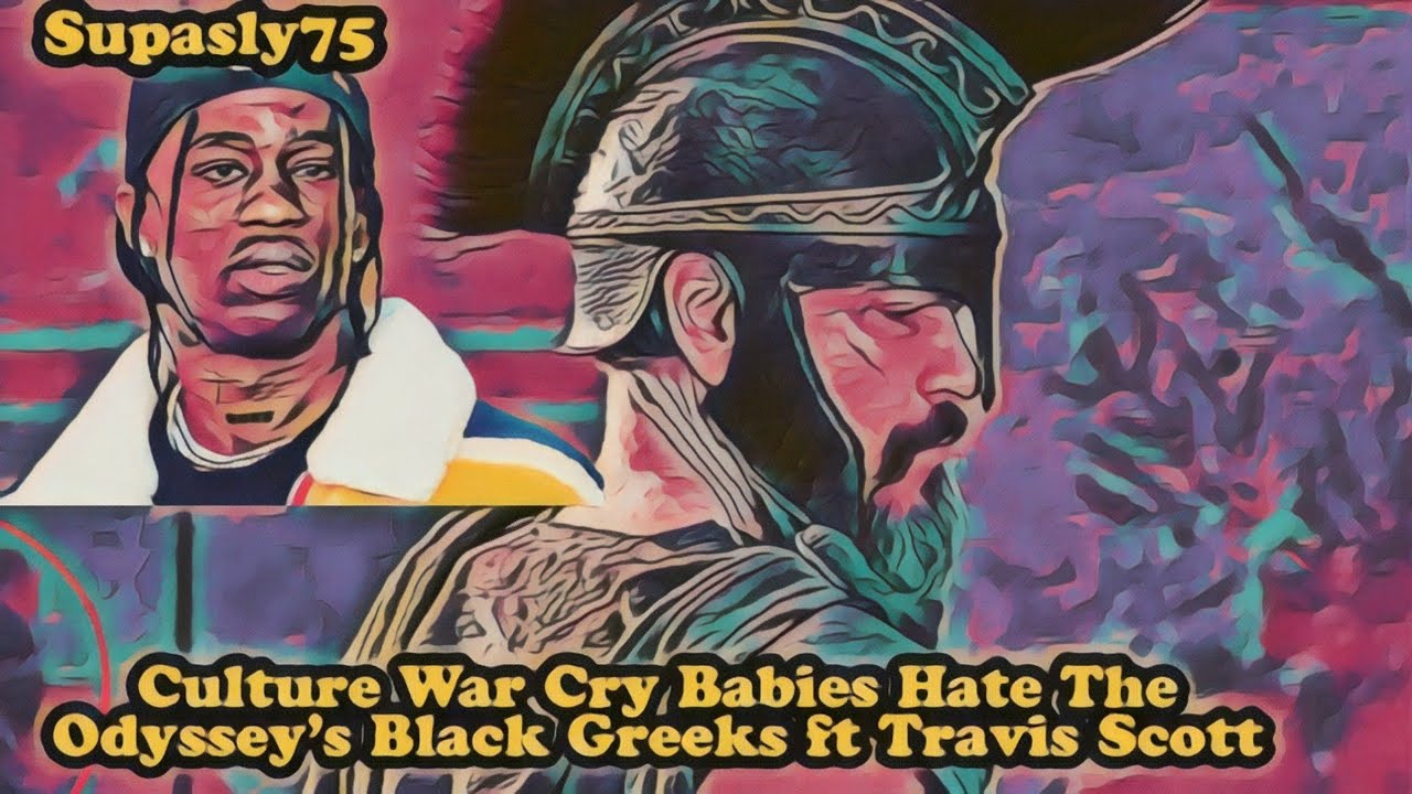 Culture War Cry Babies Hate The Odyssey's Black Greeks ft Travis Scott