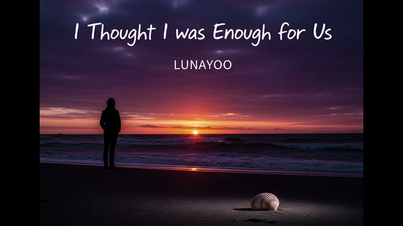 🎵I Thought I Was Enough for Us-LunaYoo