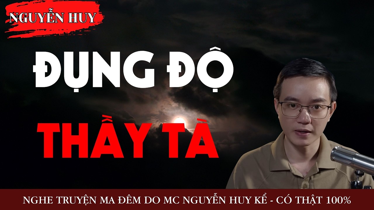 AUDIO NGUYỄN HUY : ĐỤNG ĐỘ THẦY TÀ - TRUYỆN MA KINH DỊ CÓ THẬT DO NGUYỄN HUY KỂ