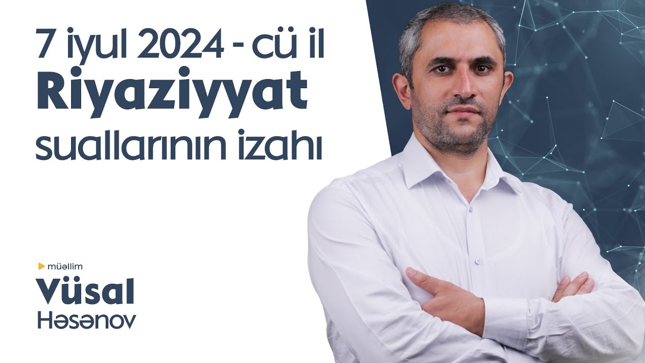 7 iyul 2024-cü il riyaziyyat suallarının izahı