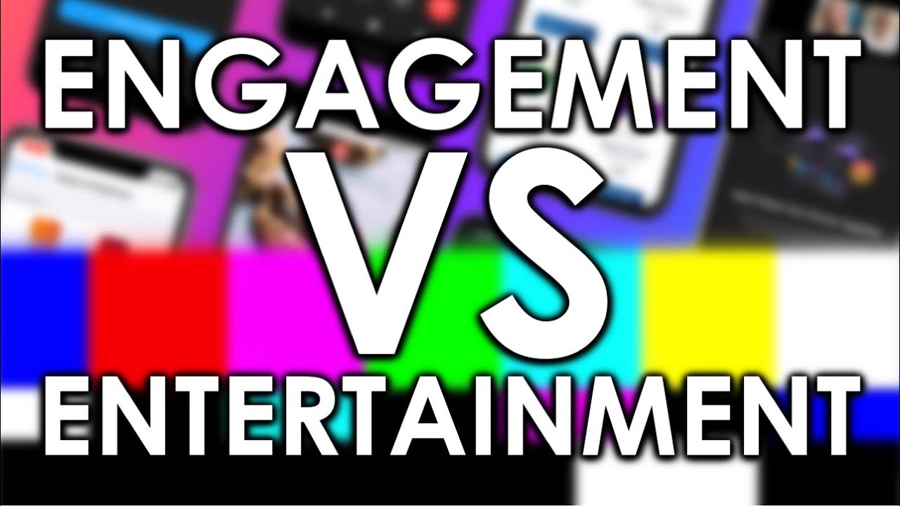 Engagement vs. Entertainment