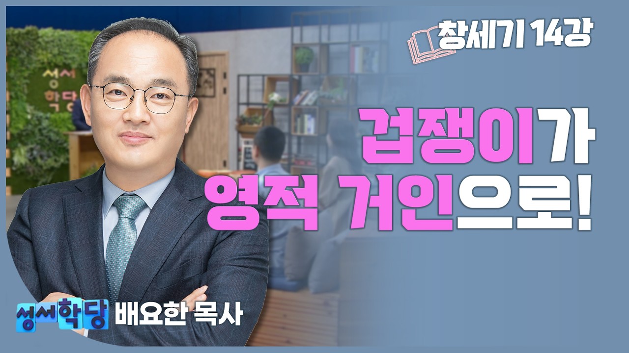 배요한 목사 창세기14강 '겁쟁이가 영적 거인으로!'