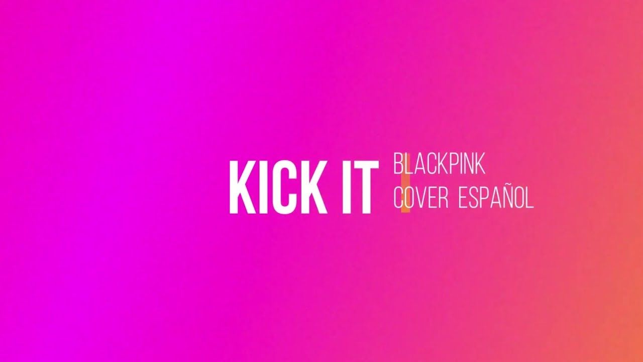 KICK IT - BLACKPINK (COVER ESPAÑOL)