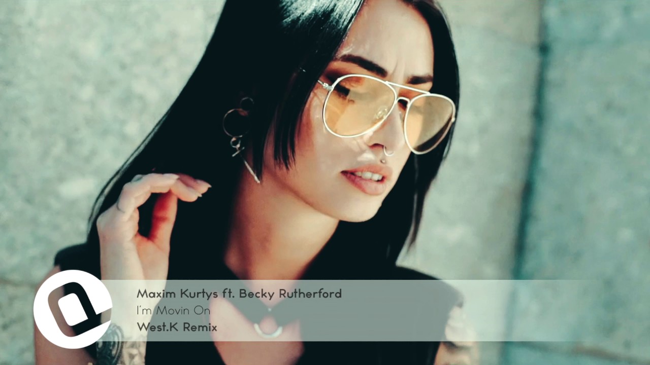 Maxim Kurtys ft. Becky Rutherford - I'm Movin On (West.K Remix)