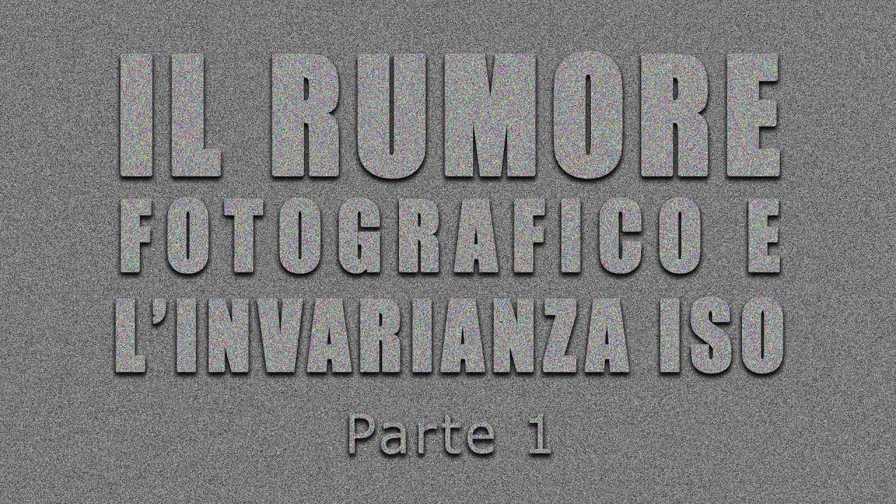 Il rumore fotografico e l'invarianza ISO - parte 1