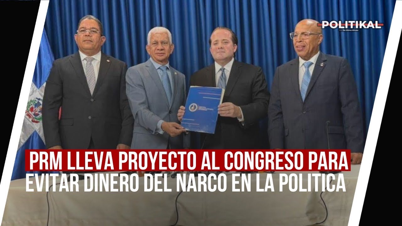 PRM LLEVA PROYECTO AL CONGRESO PARA EVITAR DINERO DEL NARCO EN LA POLITICA