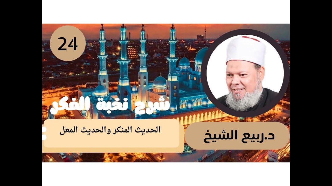 شرح نخبة الفكر (24):  الحديث المُنكر، والحديث المُعَلُّ  - أ. د / ر ربيع الشيخ.