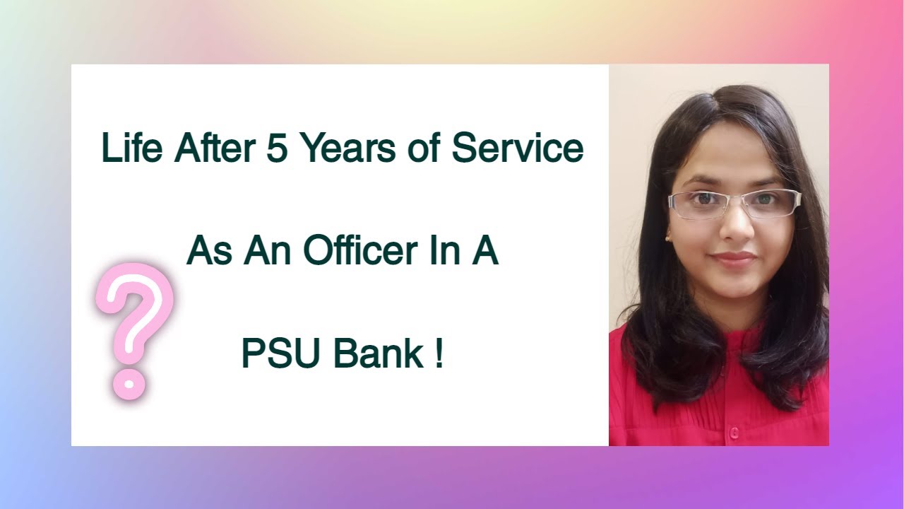 Life After 5 Years of Service As An Officer In A PSU Bank !