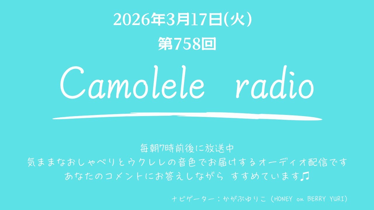 Camolele radio 2026年3月17日 (火)第758回 気ままなおしゃべりとウクレレの音色でお届けするオーディオ配信　ナビゲーター：かがぶゆりこ（YURI）