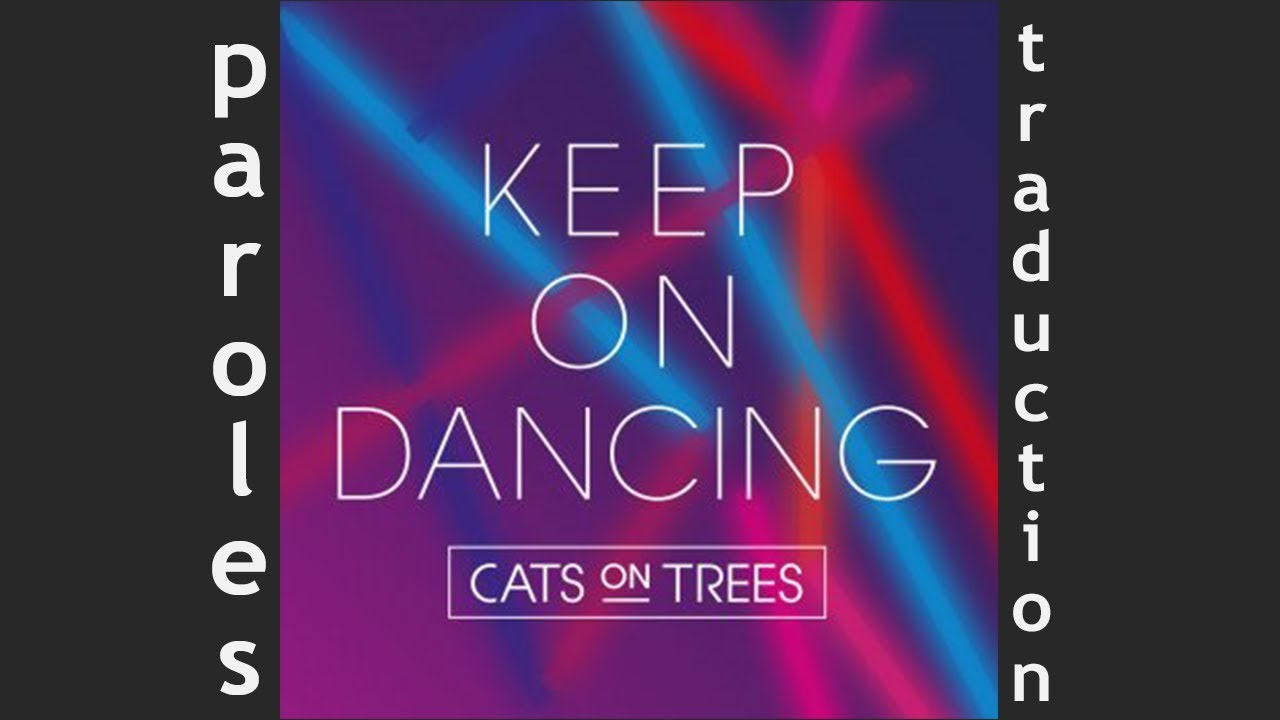 Cats on trees - Keep On Dancing (Traduction en fran&ccedil;ais)