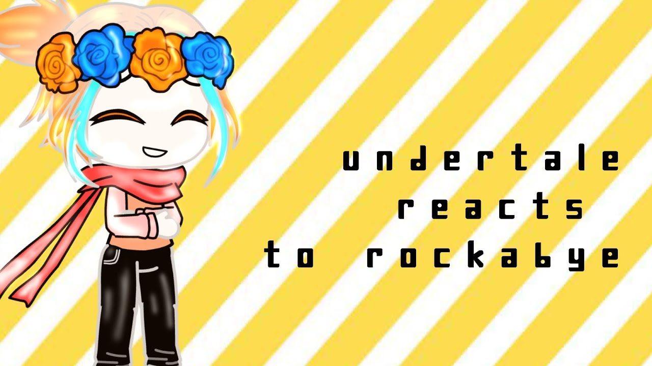 undertale react to rockabye|-lemonTeaGacha-
