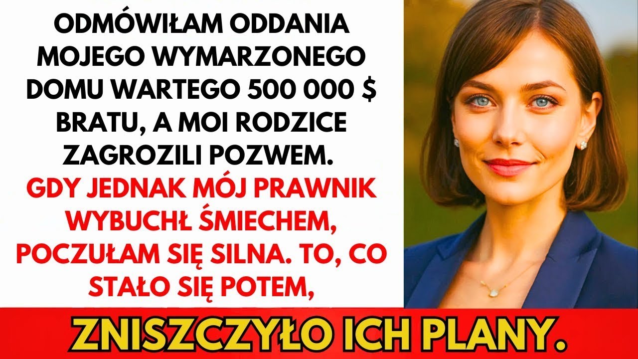 Rodzice Kazali Mi Oddać Dom Bratu—Ale Śmiech Prawnika Wszystko Zmienił