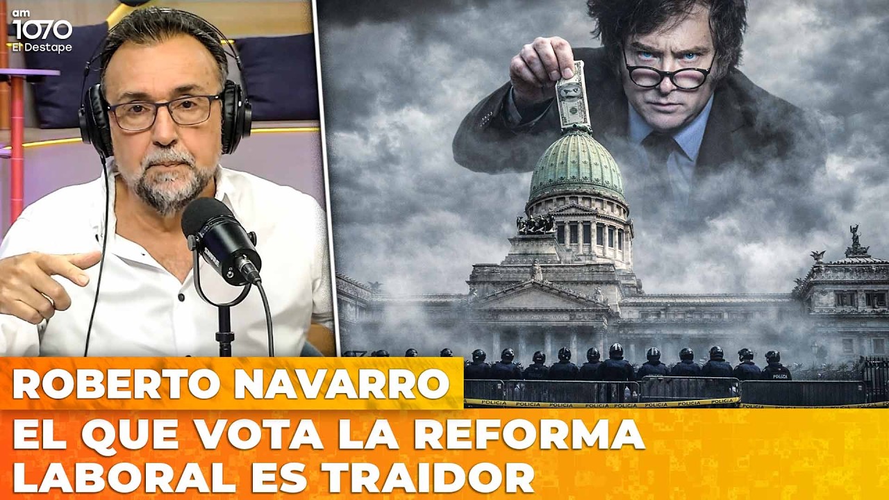 EL QUE VOTA LA REFORMA LABORAL ES TRAIDOR | El editorial de Roberto Navarro