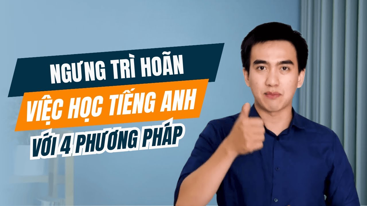 LÀM THẾ NÀO ĐỂ NGƯNG TRÌ HOÃN TRONG VIỆC HỌC TIẾNG ANH?